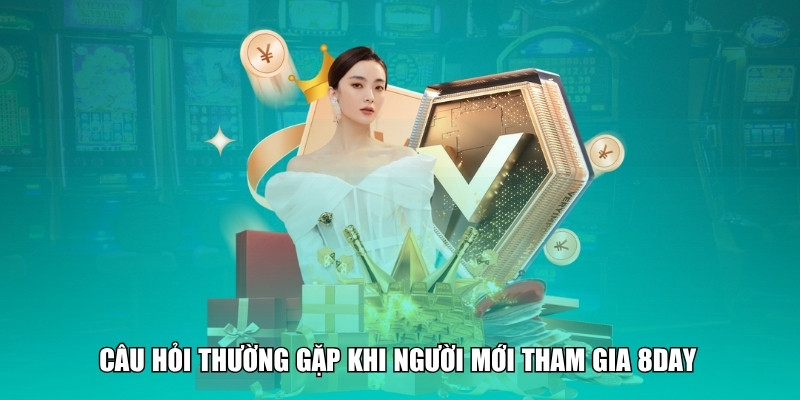 Câu hỏi thường gặp khi người mới tham gia 8DAY 